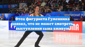 Отец Петра Гуменника рассказал, как воспитывать спортсмена-олимпийца