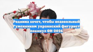Роднина хочет, чтобы недовольный Гуменником украинец Марсак покинул ОИ-2026