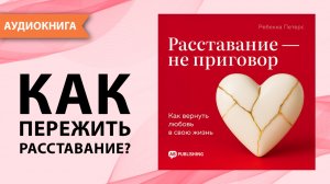 Расставание — не приговор. Как вернуть любовь в свою жизнь. Ребекка Петерс [Аудиокнига]