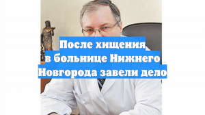 После хищения в больнице Нижнего Новгорода завели дело