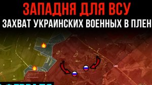 ЗАПАДНЯ ДЛЯ ВСУ ⚡️ ЗАХВАТ украинских военных в плен 💥 Сводки БОЕВЫХ ДЕЙСТВИЙ НА СЕГОДНЯ!