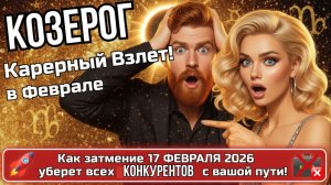 ♑️ КОЗЕРОГ ♑️ Карьерный Взлёт!  Как затмение 17 февраля 2026 уберет всех конкурентов с вашего пути!