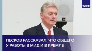 Песков рассказал, что общего у работы в МИД и в Кремле