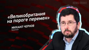 "Великобритания на пороге перемен" - Михаил Чернов