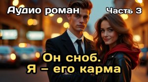 Аудиокнига - Он сноб. Я — его карма (Часть 3)