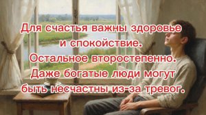 Для счастья важны здоровье и спокойствие. Остальное второстепенно. Даже богатые люди могут быть несч