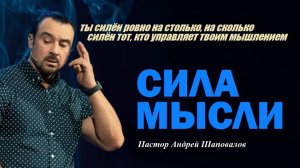 Ты силён на столько,на сколько силён тот,кто управляет твоим мышлением.Сила мысли.Пастор А.Шаповалов