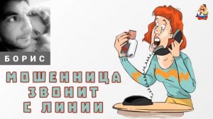 Борис. МОШЕННИЦА ЗВОНИТ С ЛИНИИ