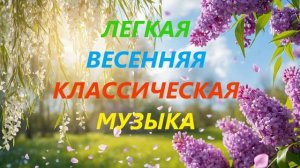 ЛЕГКАЯ ВЕСЕННЯЯ КЛАССИКА - настроение на ВЫСОТЕ! Сборник музыки, зарядит на весь день