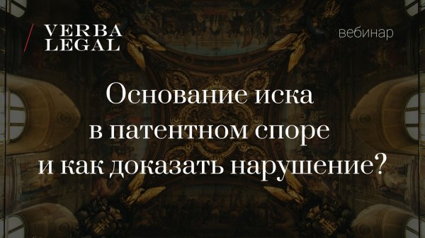 Онлайн-семинар: Основание иска в патентном споре и как доказать нарушение? | Алексей Дарков