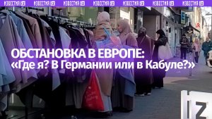 «Это Германия или Кабул?!»: реальная ситуация в Европе