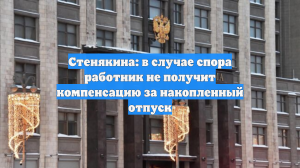 Депутат Стенякина: накопленный отпуск могут не компенсировать