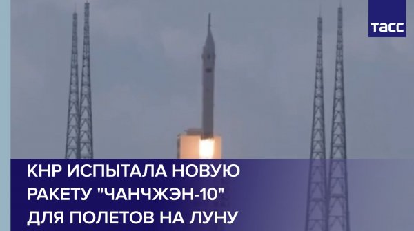 КНР испытала новую ракету "Чанчжэн-10" для полетов на Луну