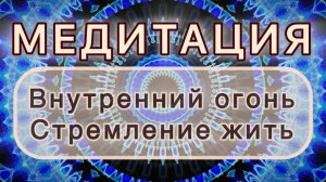 Внутренний огонь. Стремление жить. Трансформационная МЕДИТАЦИЯ. Высокие вибрации.