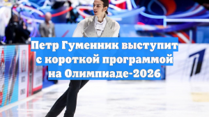 Петр Гуменник выступит с короткой программой на Олимпиаде-2026