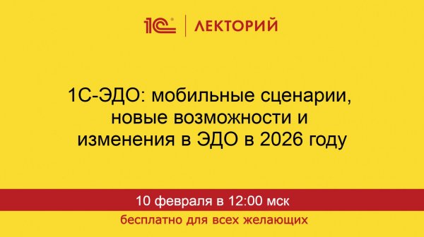 1С:Лекторий. 10.02.2026. 1С-ЭДО: мобильные сценарии, новые возможности и изменения в ЭДО в 2026 году
