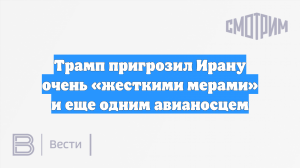 Трамп пригрозил Ирану очень «жесткими мерами» и еще одним авианосцем