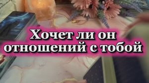 Хочет ли он отношений с тобой 🥰💐❤️Таро