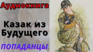 Аудиокнига Казак из Будущего 1 Книга. ПОПАДАНЦЫ
