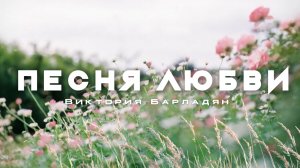 ПЕСНЯ ЛЮБВИ|Виктория Барладян