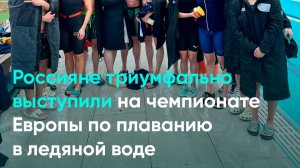 Россияне триумфально выступили на чемпионате Европы по плаванию в ледяной воде