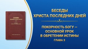 Слово Божье | Покорность Богу — основной урок в обретении истины (Глава 3)