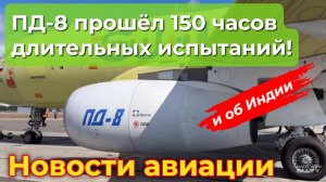 ПД-8 прошёл 150-часовые испытания. Локализация SJ-100 в Индии: первые шаги