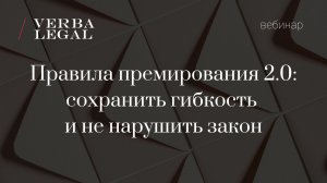 Вебинар VERBA LEGAL: Правила премирования 2.0: сохранить гибкость и не нарушить закон