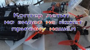 Коптер летит но видео не кажет причину нашёл