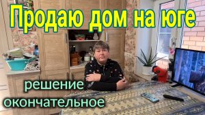 Продаю дом на юге. Цена дома, решение окончательное.