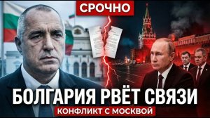 БОЛГАРИЯ РВЁТ СВЯЗИ С РОССИЕЙ — ДИПЛОМАТИЧЕСКИЙ КОНФЛИКТ НАБИРАЕТ ОБОРОТЫ