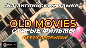OLD MOVIES -"CТАРЫЕ ФИЛЬМЫ"- песня-мюзикл. На английском языке.