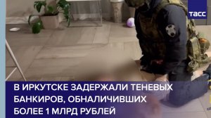В Иркутске задержали теневых банкиров, обналичивших более 1 млрд рублей