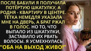 После бабушки я получила старую шкатулку, родня - квартиру. Выгоняя меня, разбили шкатулку, а там...