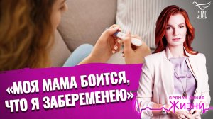 «Моя мама боится, что я забеременею». Прямая линия жизни