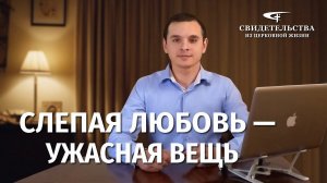 Христианские свидетельства об опыте. Вып. 447: «Слепая любовь — ужасная вещь»