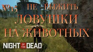 НЕ ВЫЖИТЬ/ЧАСТЬ №15/ЛОВУШКИ НА ЖИВОТНЫХ/Night of the Dead