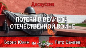 ПОТЕРИ В ВЕЛИКОЙ ОТЕЧЕСТВЕННОЙ ВОЙНЕ. Дебаты: Борис Юлин против Петра Балаева.