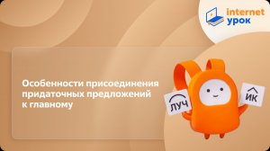 Русский язык 9 класс. Особенности присоединения придаточных предложений к главному