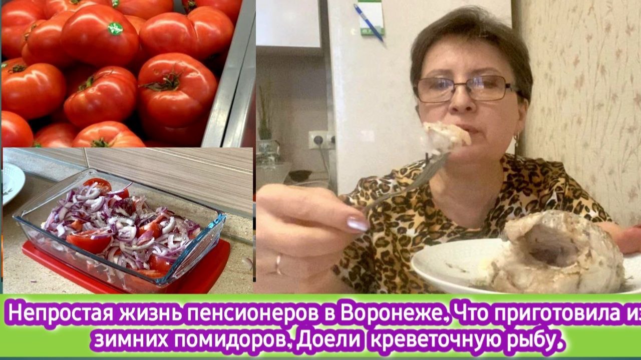 Непростая жизнь пенсионеров в Воронеже. Что приготовить из зимних помидоров. Доели креветочную рыбу смотреть онлайн