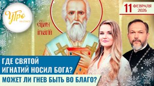 Где святой Игнатий носил Бога? / Может ли гнев быть во благо? / Утро на СПАСЕ