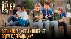 Сеть: как гаджеты и интернет ведут к деградации? / Ток-шоу