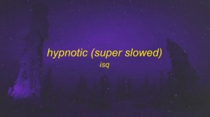 isq - hypnotic (super slowed).