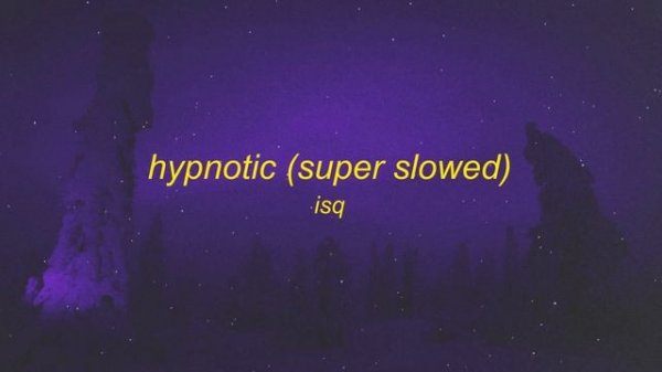 isq - hypnotic (super slowed).