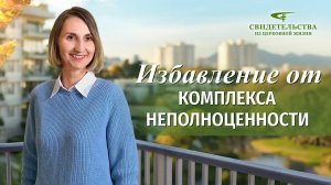 Христианские свидетельства об опыте. Вып. 604: «Избавление от комплекса неполноценности»