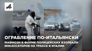 Ограбление по-итальянски. Мафиози в форме полицейских взорвали инкассаторов на трассе в Италии