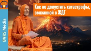 Как не допустить катастрофы, связанной с ЖДГ — Бхакти Викаша Свами