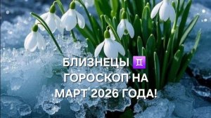БЛИЗНЕЦЫ!♊ ГОРОСКОП НА МАРТ 2026 ГОДА!🌷