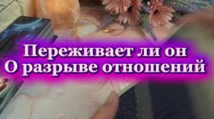 Переживает ли он о разрыве отношений 🧐🍓🔮Таро