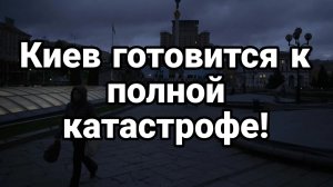 КИЕВ ГОТОВИТСЯ К ПОЛНОЙ КАТАСТРОФЕ